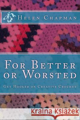 For Better or Worsted: Get Hooked on Creative Crochet Helen Chapman 9781523715916 Createspace Independent Publishing Platform - książka