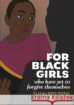 For Black Girls: Who have yet to forgive themselves Tlhalefo Tefo Molatlhegi   9781990931253 African Perspectives Publishing - książka