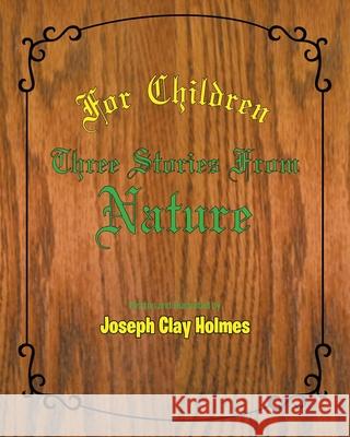 For Children: Three Stories from Nature Joseph Clay Holmes 9781646703838 Covenant Books - książka