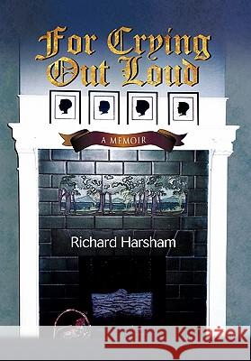 For Crying Out Loud Richard Harsham 9781456851712 Xlibris Corporation - książka