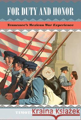 For Duty and Honor: Tennessee's Mexican War Experience Timothy D. Johnson 9781621904380 University of Tennessee Press - książka