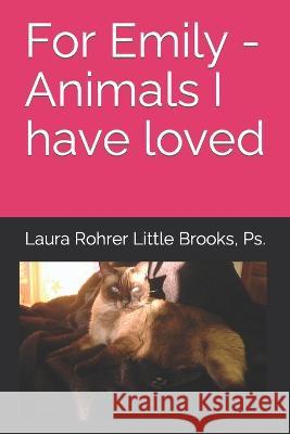 For Emily - Animals I have loved Little Brooks Ps Laura Rohrer Little Brooks Ps 9798835428335 Independently published - książka