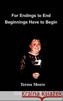 For Endings to End Beginnings Have to Begin Teresa Moore 9781847471093 Chipmunkapublishing - książka