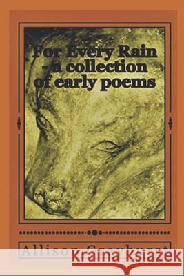 For Every Rain - a collection of early poems: The poetry of Allison Grayhurst Grayhurst, Allison 9781491065655 Createspace - książka
