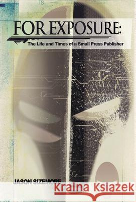 For Exposure: The Life and Times of a Small Press Publisher Jason B Sizemore   9781937009311 Apex Publications - książka