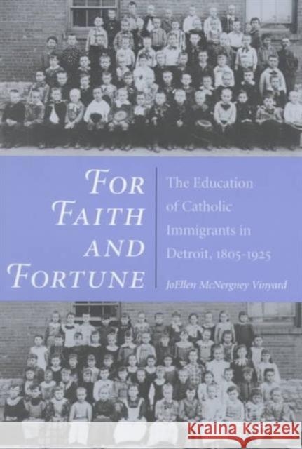 For Faith and Fortune: The Education of Catholic Immigrants in Detroit, 1805-1925 Vinyard, Joellen 9780252067075 University of Illinois Press - książka