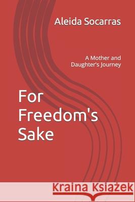 For Freedom's Sake: A Mother and Daughter's Journey Aleida Socarras 9781735620626 Aleida Socarras - książka