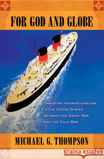 For God and Globe: Christian Internationalism in the United States Between the Great War and the Cold War Michael G. Thompson 9780801452727 Cornell University Press - książka