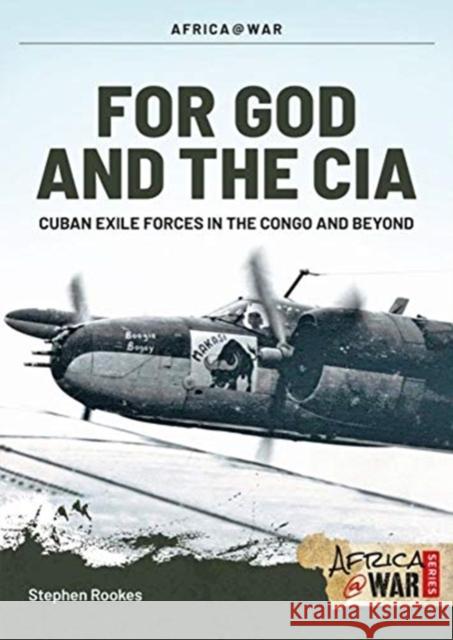 For God and the CIA: Cuban Exile Forces in the Congo and Beyond, 1959-1967 Stephen Rookes 9781913336240 Helion & Company - książka