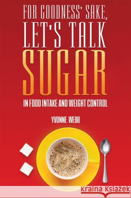 For Goodness' Sake, Let's Talk Sugar: In Food Intake and Weight Control Yvonne Webb 9781528997690 Austin Macauley Publishers - książka