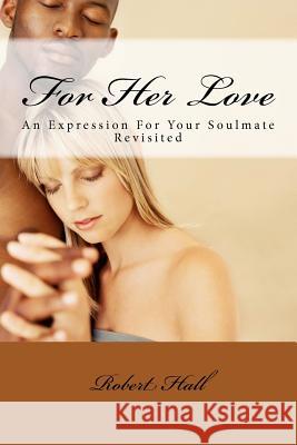 For Her Love: An Expression For Your Soulmate Revisited Hall, Robert 9781463594992 Createspace - książka