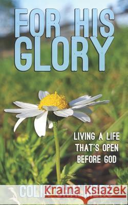 For His Glory: Living a life that's open before God Chalmers, Colin 9781983071744 Independently Published - książka