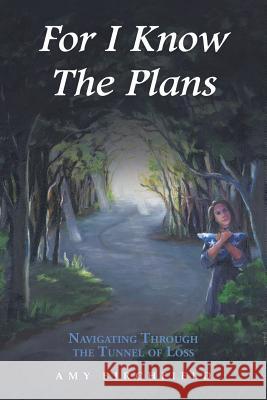 For I Know The Plans: Navigating Through the Tunnel of Loss Birchfield, Amy 9781504950459 Authorhouse - książka
