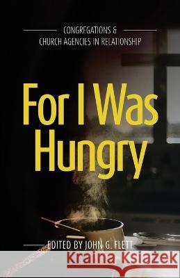 For I Was Hungry: Congregations & church Agencies in Relationship John G Flett   9781922589194 Uniting Academic Press Melbourne - książka