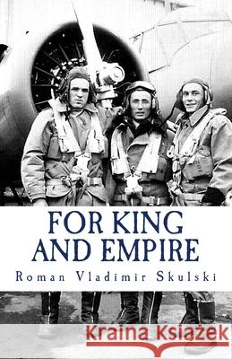 For King & Empire: The True Story of a Polish Air Force Volunteer Roman Vladimir Skulski Jennifer Lynn Skulski 9780978488314 Really Small Vernon Press - książka