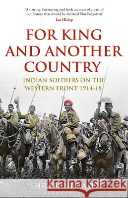 For King and Another Country: Indian Soldiers on the Western Front, 1914-18 Shrabani Basu 9781408880111 Bloomsbury Publishing PLC - książka