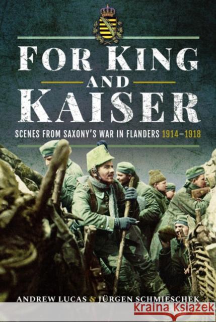 For King and Kaiser: Scenes from Saxony's War in Flanders 1914-1918 Andrew Lucas J 9781526748645 Pen & Sword Military - książka