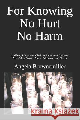 For Knowing No Hurt No Harm: Hidden, Subtle, and Obvious Aspects of Intimate and Other Partner Abuse, Violence, and Terror Angela Browne-Miller 9781937951177 Metaterra Publications - książka