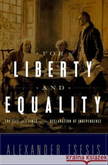 For Liberty and Equality: The Life and Times of the Declaration of Independence Alexander Tsesis 9780199325269 Oxford University Press, USA - książka