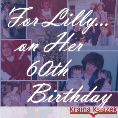 For Lilly... on Her 60th Birthday J. Teehan 9781499388497 Createspace Independent Publishing Platform - książka