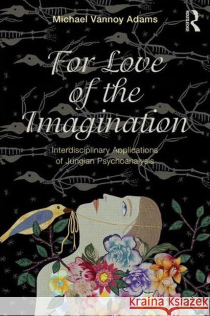 For Love of the Imagination: Interdisciplinary Applications of Jungian Psychoanalysis Adams, Michael Vannoy 9780415644099  - książka