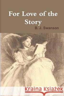 For Love of the Story B J Swanson 9781495179129 Lifetime Writings - książka
