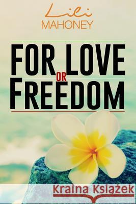 For Love Or Freedom Mahoney, Lili 9781545536988 Createspace Independent Publishing Platform - książka