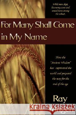 For Many Shall Come in My Name Yungen, Ray 9780972151290 Lighthouse Trails Publishing - książka