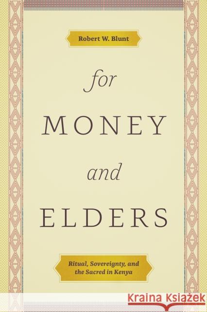 For Money and Elders: Ritual, Sovereignty, and the Sacred in Kenya Robert W. Blunt 9780226655758 University of Chicago Press - książka
