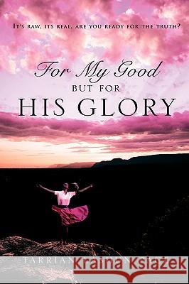 For My Good, But For His Glory Tarrian Lashun Pace 9781591607441 Xulon Press - książka