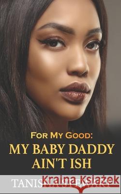 For My Good: My Baby Daddy Ain't Ish Tyora Moody Tanisha Stewart 9781097798414 Independently Published - książka