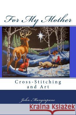 For My Mother: Cross-Stitching and Art John Mangiapane 9781533105806 Createspace Independent Publishing Platform - książka