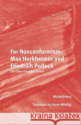 For Nonconformism: Max Horkheimer and Friedrich Pollock: The Other Frankfurt School Nicola Emery 9789004526044 Brill - książka