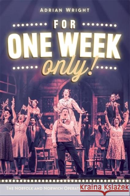 For One Week Only!: The Norfolk and Norwich Operatic Society, 1925–2025 Adrian Wright 9781837652150 Boydell & Brewer Ltd - książka