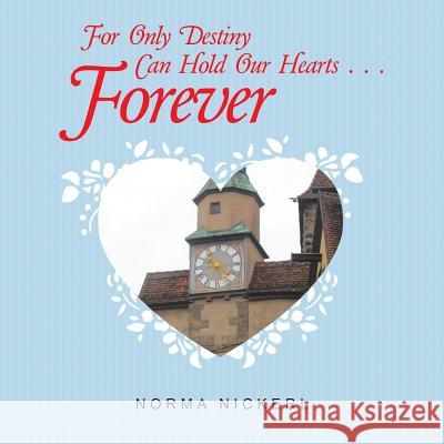 For Only Destiny Can Hold Our Hearts . . . Forever Norma Nickerl 9781496963550 Authorhouse - książka