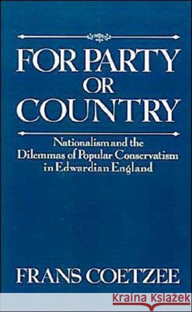 For Party or Country: Nationalism and the Dilemmas of Popular Conservatism in Edwardian England Coetzee, Frans 9780195062380 Oxford University Press - książka