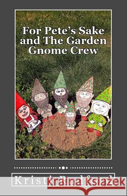 For Pete's Sake and The Garden Gnome Crew Radford, Kristi 9781500302313 Createspace - książka