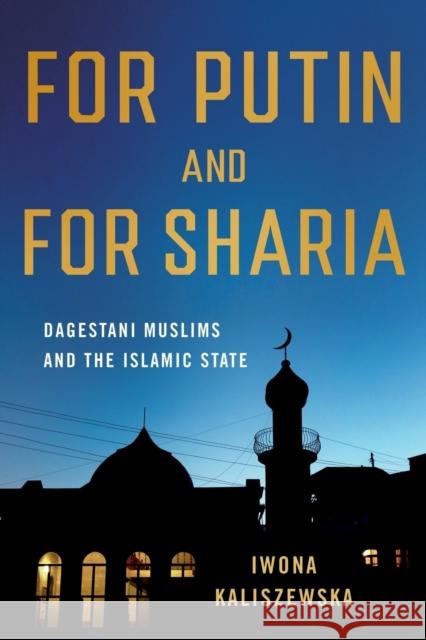 For Putin and for Sharia: Dagestani Muslims and the Islamic State Iwona Kaliszewska 9781501767630 Northern Illinois University Press - książka