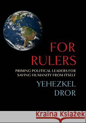 For Rulers: Priming Political Leaders for Saving Humanity from Itself Yehezkel Dror 9781633915527 Westphalia Press - książka