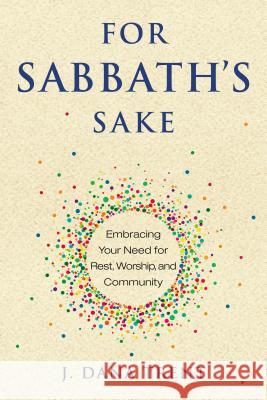 For Sabbath's Sake: Embracing Your Need for Rest, Worship, and Community J Dana Trent 9780835817196 Upper Room Books - książka