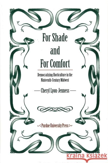 For Shade and for Comfort: Democratizing Horticulture in the Nineteenth-Century Midwest Lyon-Jenness, Cheryl 9781557532862 Purdue University Press - książka