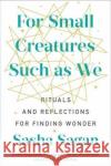 For Small Creatures Such As We: Rituals and reflections for finding wonder Sasha Sagan 9781911632580 Murdoch Books