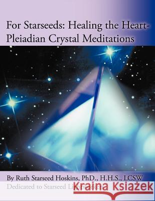 For Starseeds: Healing the Heart-Pleiadian Crystal Meditations Hoskins, Ruth Starseed 9781452561493 Balboa Press - książka