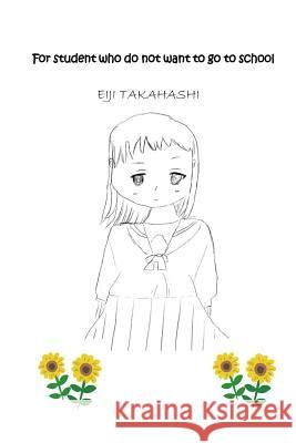 For student who do not want to go to school Takahashi, Eiji 9781717014986 Createspace Independent Publishing Platform - książka