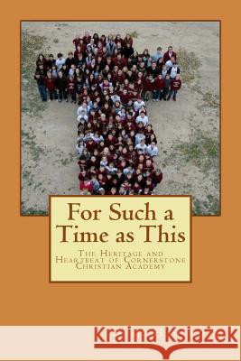 For Such a Time as This: The Heritage and Heartbeat of Cornerstone Christian Academy Doug Hagedorn 9781496150400 Createspace Independent Publishing Platform - książka