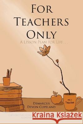 For Teachers Only: A Lesson Plan for Life... Demarcus Devon Copeland   9781665303927 Booklogix - książka