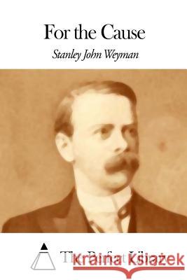 For the Cause Stanley John Weyman The Perfect Library 9781507847800 Createspace - książka