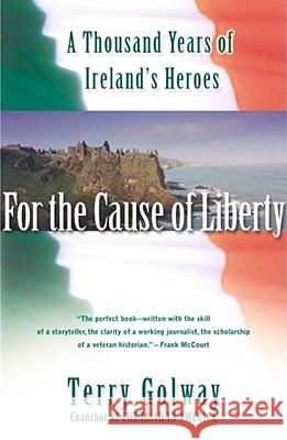 For the Cause of Liberty: A Thousand Years of Ireland's Heroes Terry Golway 9780684855578 Simon & Schuster - książka