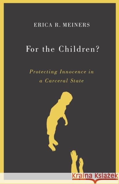 For the Children?: Protecting Innocence in a Carceral State Erica R. Meiners 9780816692767 University of Minnesota Press - książka