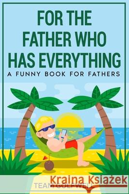 For the Father Who Has Everything: A Funny Book for Fathers Team Golfwell Bruce Miller 9781991156594 Pacific Trust Holdings Nz Ltd. - książka